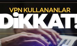 VPN KULLANANLAR DİKKAT!