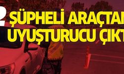 2 ŞÜPHELİ ARAÇTAN UYUŞTURUCU ÇIKTI