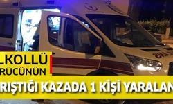 ALKOLLÜ SÜRÜCÜNÜN KARIŞTIĞI KAZADA 1 KİŞİ YARALANDI