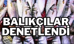 BALIKÇILAR DENETLENDİ