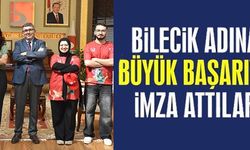 BİLECİK ADINA BÜYÜK BAŞARIYA İMZA ATTILAR