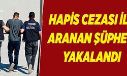 HAPİS CEZASIYLA ARANAN ŞÜPHELİ YAKALANDI