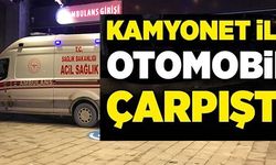 KAMYONET İLE OTOMOBİL ÇARPIŞTI