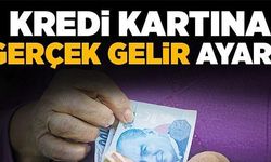 KREDİ KARTINA GERÇEK GELİR AYARI!