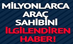 MİLYONLARCA ARAÇ SAHİBİNİ İLGİLENDİREN HABER! 