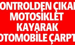 MOTOSİKLET KAYARAK OTOMOBİLE ÇARPTI