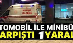 OTOMOBİL İLE MİNİBÜS ÇARPIŞTI: 1 YARALI