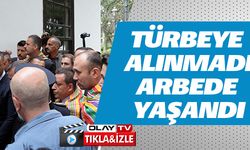 TÜRBEYE ALINMADI ARBEDE YAŞANDI