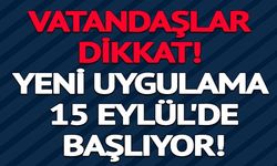 YENİ UYGULAMA 15 EYLÜL'DE BAŞLIYOR!