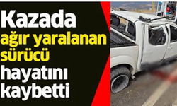 KAZADA AĞIR YARALANAN SÜRÜCÜ HAYATINI KAYBETTİ