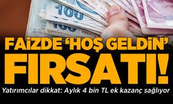 YATIRIMCILAR DİKKAT: FAİZDE ‘HOŞ GELDİN’ FIRSATI