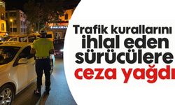 KURALLARINI İHLAL EDEN SÜRÜCÜLERE CEZAİ YAĞDI