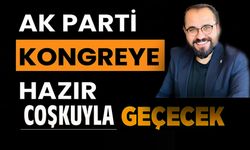 AK PARTİ’NİN KONGRESİ COŞKUYLA GEÇECEK