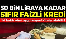 50 BİN LİRAYA KADAR SIFIR FAİZLİ KREDİ!