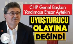 CHP GENEL BAŞKAN YARDIMCI ENSAR AYTEKİN, UYUŞTURUCU OLAYINA DEĞİNDİ