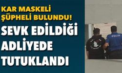 İKİ OLAYA KARIŞAN MASKELİ ŞAHIS YAKALANARAK TUTUKLANDI!