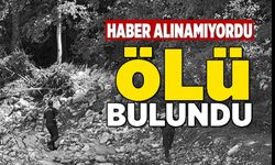 HABER ALINAMIYORDU ÖLÜ BULUNDU!