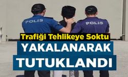 TRAFİĞİ TEHLİKEYE SOKTU, YAKALANARAK TUTUKLANDI!