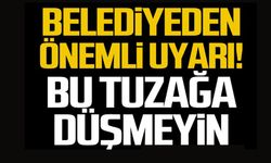 BELEDİYEDEN ÖNEMLİ UYARI! BU TUZAĞA DÜŞMEYİN!