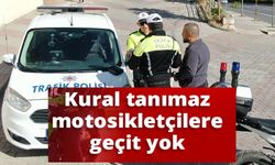 KURAL TANIMAZ MOTOSİKLETÇİLERE GEÇİT YOK!