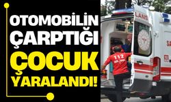 OTOMOBİLİN ÇARPTIĞI ÇOCUK YARALANDI