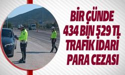 BİR GÜNDE 434 BİN 529 TL TRAFİK İDARİ PARA CEZASI