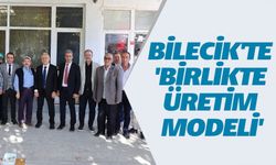 BİLECİK'TE "BİRLİKTE ÜRETİM MODELİ"