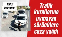 TRAFİK KURALLARINA UYMAYAN SÜRÜCÜLERE CEZ YAĞDI