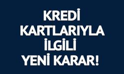 BANKALARDAN KREDİ KARTLARIYLA İLGİLİ YENİ KARAR!