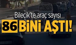 BİLECİK'TE ARAÇ SAYISI 86 BİNİ AŞTI!