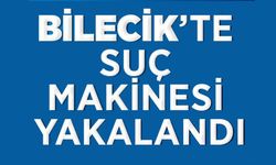 BİLECİK'TE SUÇ MAKİNESİ YAKALANDI!