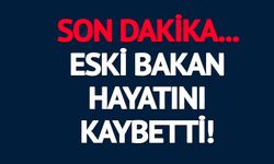 ESKİ MİLLİ SAVUNMA BAKANI HAYATINI KAYBETTİ!