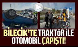 BİLECİK'TE TRAKTÖR İLE OTOMOBİL ÇARPIŞTI: 1 YARALI