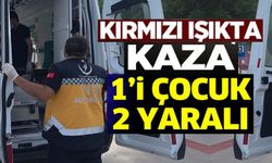 KIRMIZI IŞIKTA KAZA 1'İ ÇOCUK 2 YARALI