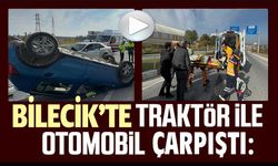 BİLECİK'TE TRAKTÖR İLE OTOMOBİL ÇARPIŞTI: 1 YARALI