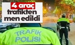 DÖRT ARAÇ TRAFİKTEN MEN EDİLDİ