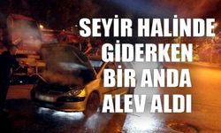 SEYİR HALİNDE GİDERKEN BİR ANDA ALEV ALDI