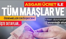 ASGARİ ÜCRET İLE TÜM MAAŞLAR VE ÖDEMELER DE DEĞİŞECEK!