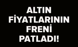 ALTIN FİYATLARI FIRLADI