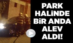 PARK HALİNDEKİ ARAÇ BİR ANDA ALEV ALDI