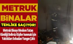 METRUK BİNADA ISINIRKEN YANGIN ÇIKARDILAR