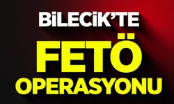 BİLECİK'TE FETÖ OPERASYONU