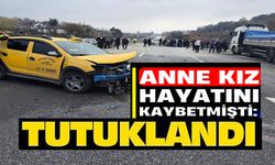 ANNE VE KIZIN HAYATINI KAYBETTİĞİ KAZAYA KARIŞAN TAKSİ SÜRÜCÜSÜ TUTUKLANDI