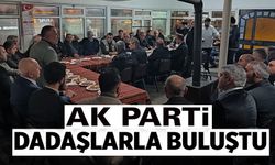 AK PARTİ HEYETİ DADAŞLARLA BULUŞTU