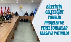 BİLECİK'İN GELECEĞİNE YÖNELİK PROJELER VE YEREL SORUNLAR MASAYA YATIRILDI