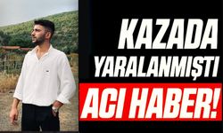 TRAFİK KAZASINDA YARALANAN GENÇ HAYATINI KAYBETTİ