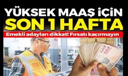 EMEKLİ ADAYLARI DİKKAT! YÜKSEK MAAŞ İÇİN SON 1 HAFTA