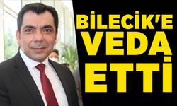 BİLECİK'E VEDA ETTİ