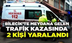 BİLECİK'TE MEYDANA GELEN TRAFİK KAZASINDA 2 KİŞİ YARALANDI