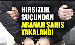 HIRSIZLIK SUÇUNDAN ARANAN ŞAHIS YAKALANDI